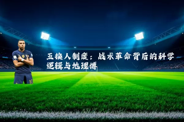 五换人制度:战术革命背后的科学逻辑与地理博弈